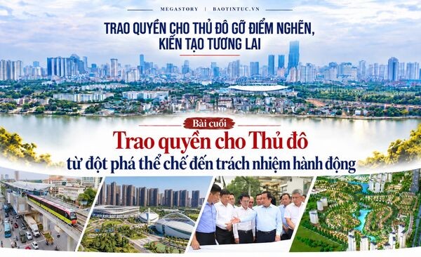 Trao quyền cho Thủ đô gỡ điểm nghẽn, kiến tạo tương lai - Bài cuối: Trao quyền cho Thủ đô đột phá thể chế, trách nhiệm hành động